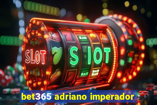 bet365 adriano imperador